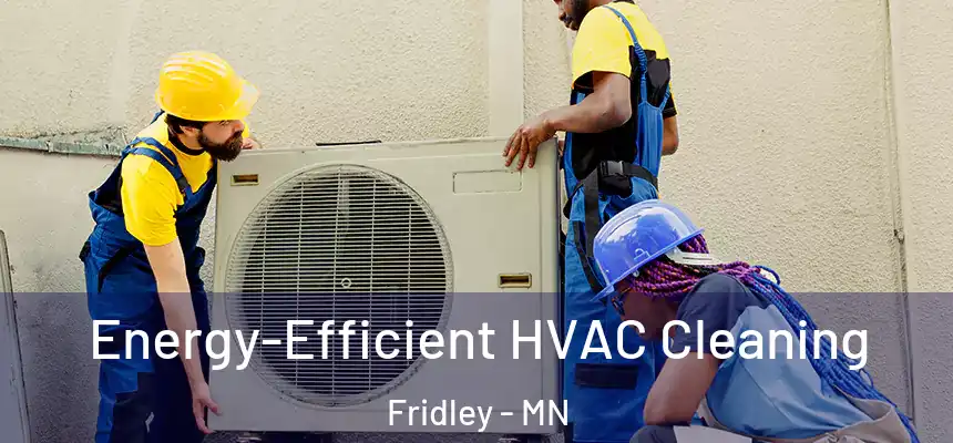  Energy-Efficient HVAC Cleaning Fridley - MN