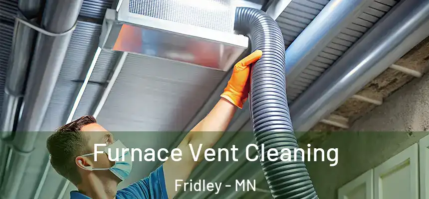  Furnace Vent Cleaning Fridley - MN