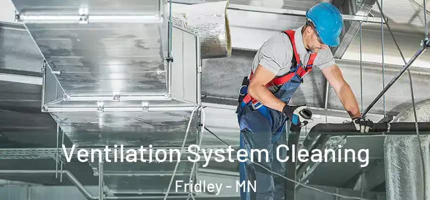  Ventilation System Cleaning Fridley - MN